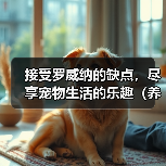 接受罗威纳的缺点,尽享宠物生活的乐趣(养罗威纳,忠诚与挑战并存)(图2) 接受罗威纳的缺点,尽享宠物生活的乐趣(养罗威纳,忠诚与挑战并存)(图2)