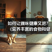 如何让猫咪健康又肥？（营养丰富的食物和健康猫粮的选择）（图3）