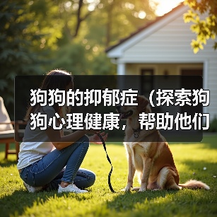 狗狗的抑郁症(探索狗狗心理健康,帮助他们摆脱抑郁)(图4) 狗狗的抑郁症(探索狗狗心理健康,帮助他们摆脱抑郁)(图4)