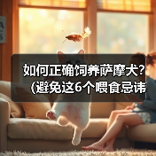 如何正确饲养萨摩犬？（避免这6个喂食忌讳，让你的萨摩犬健康快乐）（图4）