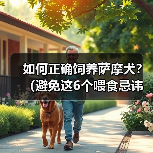 如何正确饲养萨摩犬？（避免这6个喂食忌讳，让你的萨摩犬健康快乐）（图2）