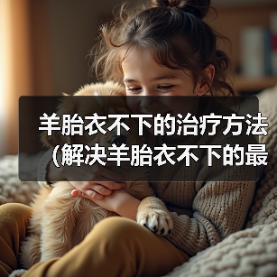 羊胎衣不下的治疗方法(解决羊胎衣不下的最简单方法及注意事项)(图2) 羊胎衣不下的治疗方法(解决羊胎衣不下的最简单方法及注意事项)(图2)