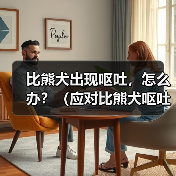 比熊犬出现呕吐，怎么办？（应对比熊犬呕吐的有效措施）（图4）