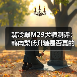 翡冷翠M29犬粮测评：鸭肉梨低升糖是否真的有用？（图4）