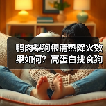 鸭肉梨狗粮清热降火效果如何?高蛋白挑食狗狗必看(图3) 鸭肉梨狗粮清热降火效果如何?高蛋白挑食狗狗必看(图3)