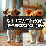 以小土豆为品种的猫的特点与饲养知识(探寻以小土豆为品种的猫的独特之处与饲养技巧)(图1) 以小土豆为品种的猫的特点与饲养知识(探寻以小土豆为品种的猫的独特之处与饲养技巧)(图1)