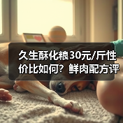 久生酥化粮30元/斤性价比如何?鲜肉配方评测(图2) 久生酥化粮30元/斤性价比如何?鲜肉配方评测(图2)