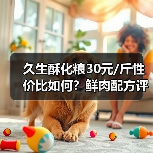 久生酥化粮30元/斤性价比如何?鲜肉配方评测(图4) 久生酥化粮30元/斤性价比如何?鲜肉配方评测(图4)