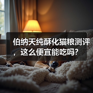 伯纳天纯酥化猫粮测评,这么便宜能吃吗?(图3) 伯纳天纯酥化猫粮测评,这么便宜能吃吗?(图3)