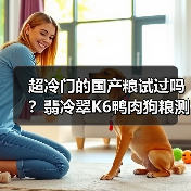 超冷门的国产粮试过吗?翡冷翠K6鸭肉狗粮测评(图2) 超冷门的国产粮试过吗?翡冷翠K6鸭肉狗粮测评(图2)