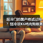 超冷门的国产粮试过吗?翡冷翠K6鸭肉狗粮测评(图4) 超冷门的国产粮试过吗?翡冷翠K6鸭肉狗粮测评(图4)