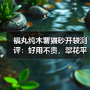 福丸纯木薯猫砂开袋测评:好用不贵,翠花平替?(图3) 福丸纯木薯猫砂开袋测评:好用不贵,翠花平替?(图3)