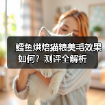 鳕鱼烘焙猫粮美毛效果如何?测评全解析(图2) 鳕鱼烘焙猫粮美毛效果如何?测评全解析(图2)
