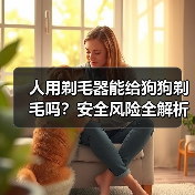 人用剃毛器能给狗狗剃毛吗?安全风险全解析(图4) 人用剃毛器能给狗狗剃毛吗?安全风险全解析(图4)