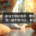 膨润土猫砂测评:便宜到一袋不到10元,粉尘却让人担忧?(图2) 膨润土猫砂测评:便宜到一袋不到10元,粉尘却让人担忧?(图2)