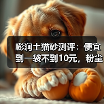 膨润土猫砂测评:便宜到一袋不到10元,粉尘却让人担忧?(图3) 膨润土猫砂测评:便宜到一袋不到10元,粉尘却让人担忧?(图3)