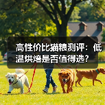 高性价比猫粮测评：低温烘焙是否值得选？（图3）