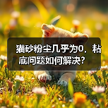 猫砂粉尘几乎为0,粘底问题如何解决?(图4) 猫砂粉尘几乎为0,粘底问题如何解决?(图4)
