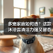多宠家庭如何选?这款沐浴露清洁力强又留香(图1) 多宠家庭如何选?这款沐浴露清洁力强又留香(图1)