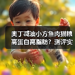 奥丁减油小方鱼肉猫粮高蛋白高脂肪?测评实测结果揭秘(图4) 奥丁减油小方鱼肉猫粮高蛋白高脂肪?测评实测结果揭秘(图4)