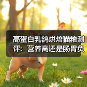 高蛋白乳鸽烘焙猫粮测评：营养高还是肠胃负担？（图3）