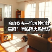 鸭肉梨冻干狗粮性价比高吗?清热降火肠胃友好推荐(图1) 鸭肉梨冻干狗粮性价比高吗?清热降火肠胃友好推荐(图1)