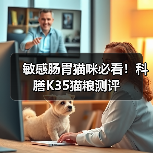 敏感肠胃猫咪必看!科膳K35猫粮测评(图4) 敏感肠胃猫咪必看!科膳K35猫粮测评(图4)