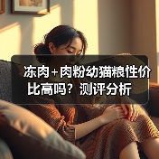 冻肉+肉粉幼猫粮性价比高吗？测评分析