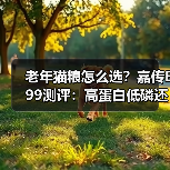 老年猫粮怎么选？嘉传E99测评：高蛋白低磷还是高性价比？