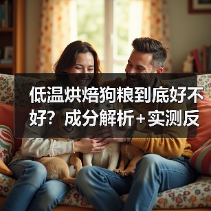 低温烘焙狗粮到底好不好？成分解析+实测反馈