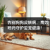 告别狗狗皮肤病,高效喷药守护爱宠健康!(图2) 告别狗狗皮肤病,高效喷药守护爱宠健康!(图2)