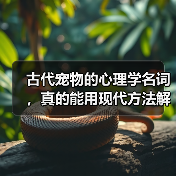 古代宠物的心理学名词，真的能用现代方法解决吗？