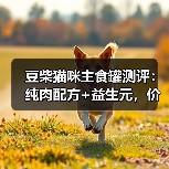 豆柴猫咪主食罐测评：纯肉配方+益生元，价格能否再降点？