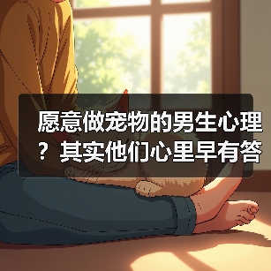 愿意做宠物的男生心理?其实他们心里早有答案(图1) 愿意做宠物的男生心理?其实他们心里早有答案(图1)