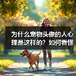 为什么宠物头像的人心理是这样的？如何看懂他们的内心世界？