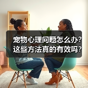 宠物心理问题怎么办?这些方法真的有效吗?(图4) 宠物心理问题怎么办?这些方法真的有效吗?(图4)