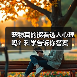 宠物真的能看透人心理吗?科学告诉你答案(图1) 宠物真的能看透人心理吗?科学告诉你答案(图1)