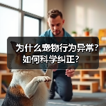 为什么宠物行为异常?如何科学纠正?(图1) 为什么宠物行为异常?如何科学纠正?(图1)
