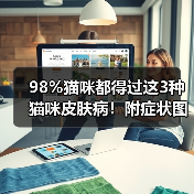 98%猫咪都得过这3种猫咪皮肤病!附症状图(图3) 98%猫咪都得过这3种猫咪皮肤病!附症状图(图3)