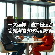 一文读懂：选择最适合您狗狗的皮肤病治疗药物