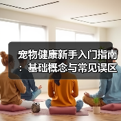 宠物健康新手入门指南:基础概念与常见误区解决方案(图4) 宠物健康新手入门指南:基础概念与常见误区解决方案(图4)