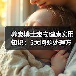 养宠博士宠物健康实用知识：5大问题处理方法与维护要点（图2）
