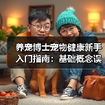 养宠博士宠物健康新手入门指南:基础概念误区与解决方案(图1) 养宠博士宠物健康新手入门指南:基础概念误区与解决方案(图1)