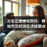 万安云宠宠物百科：养宠常见问题及选择要点，新手必看（图4）