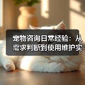 宠物咨询日常经验:从需求判断到使用维护实用指南(图3) 宠物咨询日常经验:从需求判断到使用维护实用指南(图3)