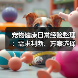 宠物健康日常经验整理:需求判断、方案选择和避坑建议(图2) 宠物健康日常经验整理:需求判断、方案选择和避坑建议(图2)