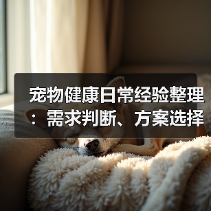 宠物健康日常经验整理:需求判断、方案选择和避坑建议(图1) 宠物健康日常经验整理:需求判断、方案选择和避坑建议(图1)