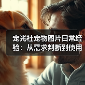 宠光社宠物图片日常经验:从需求判断到使用维护全攻略(图2) 宠光社宠物图片日常经验:从需求判断到使用维护全攻略(图2)