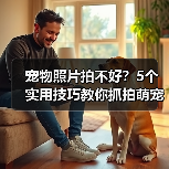 宠物照片拍不好？5个实用技巧教你抓拍萌宠日常（图4）