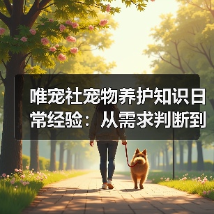 唯宠社宠物养护知识日常经验:从需求判断到使用维护(图4) 唯宠社宠物养护知识日常经验:从需求判断到使用维护(图4)